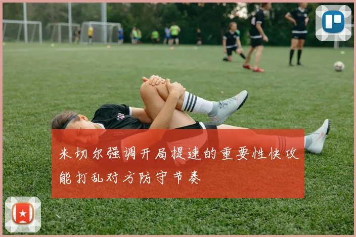 米切尔强调开局提速的重要性快攻能打乱对方防守节奏