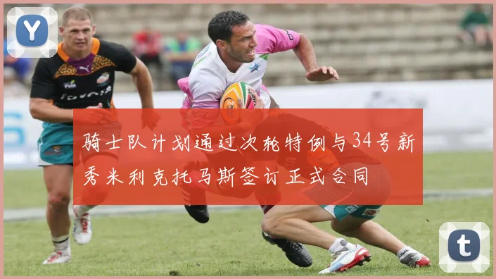 骑士队计划通过次轮特例与34号新秀米利克托马斯签订正式合同